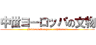 中世ヨーロッパの文物 (Medieval European architecture)