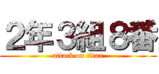 ２年３組８番 (attack on titan)