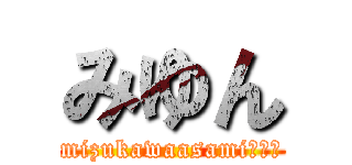 みゆん (mizukawaasamiボイス)