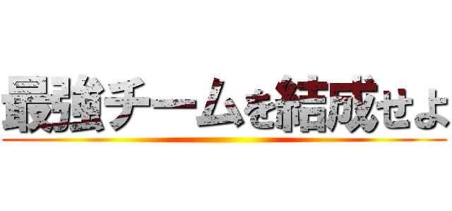 最強チームを結成せよ ()