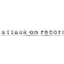 ａｔｔａｃｋ ｏｎ ｒｅｃｏｒｄｅｒ (attack on recorder)
