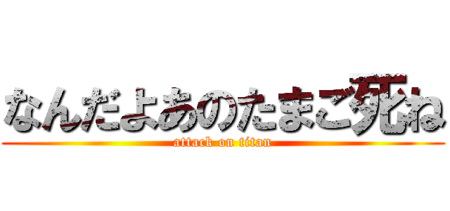 なんだよあのたまご死ね (attack on titan)