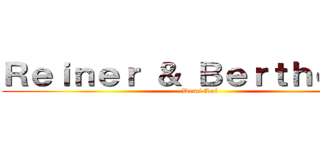 Ｒｅｉｎｅｒ ＆ Ｂｅｒｔｈｏｌｄｔ (Demi Lai)