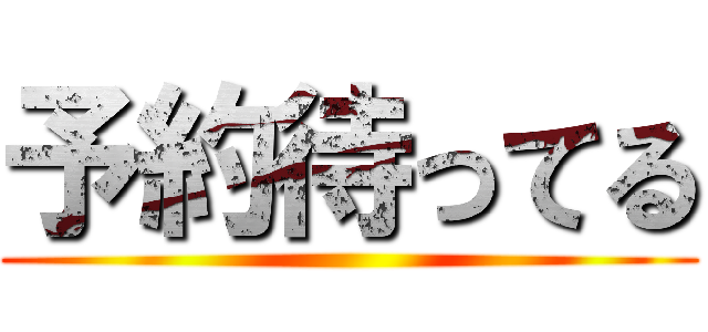 予約待ってる ()