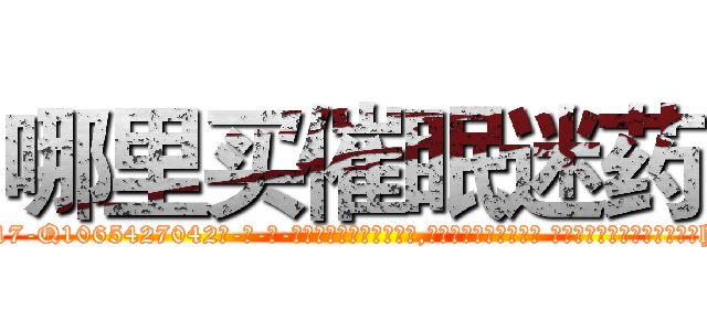 哪里买催眠迷药 (哪里买催眠迷药【电-话151x68344x817-Q1065427042元-吉-药-业】我们做的是长期生意,靠的是老客户长期支持 哪里买催眠迷药在发表了一篇http://sngk.net/yXri0c

参考消息网我们做的是长期生意,靠的是老客户长期支持也许我们早该意识到，就连鲍勃·霍斯金斯（金球奖戏剧类电影男主角 
)
