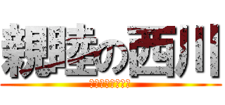 親睦の西川 (勝手　に　触るな)