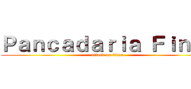 Ｐａｎｃａｄａｒｉａ Ｆｉｎａｌ (attack on titan)