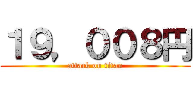 １９，００８円 (attack on titan)