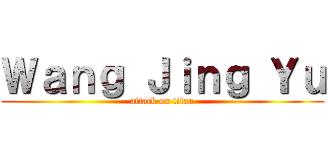 Ｗａｎｇ Ｊｉｎｇ Ｙｕ (attack on titan)