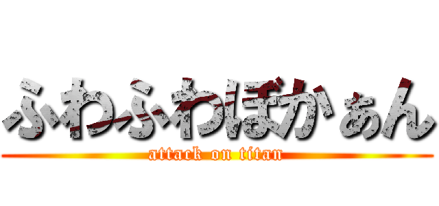 ふわふわぼかぁん (attack on titan)