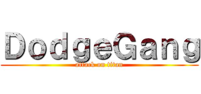 ＤｏｄｇｅＧａｎｇ (attack on titan)