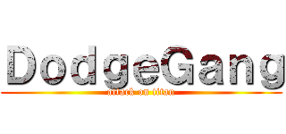 ＤｏｄｇｅＧａｎｇ (attack on titan)