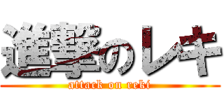 進撃のレキ (attack on reki)