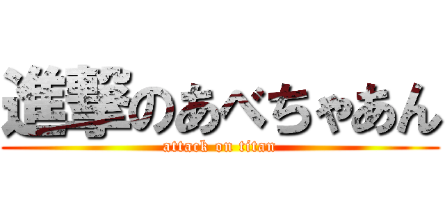 進撃のあべちゃあん (attack on titan)