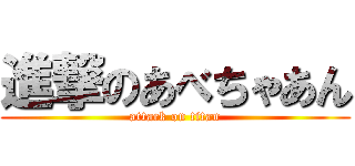 進撃のあべちゃあん (attack on titan)