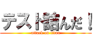テスト詰んだ！ (attack on titan)