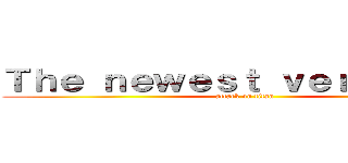 Ｔｈｅ ｎｅｗｅｓｔ ｖｅｒｓｉｏｎ！！ (attack on titan)