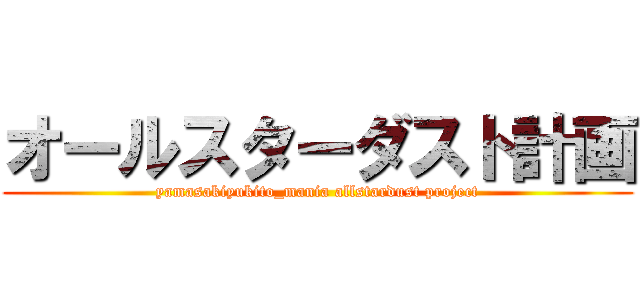オールスターダスト計画 (yamasakiyukito_mania allstardust project)
