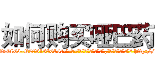 如何购买哑巴药 (如何购买哑巴药【电-186x2687x6963-Q278180069元-吉-药-业】我们做的是长期生意,靠的是老客户长期支持 http://sngk.net/LluJgt
)
