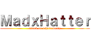 ＭａｄｘＨａｔｔｅｒ (attack on achievements)