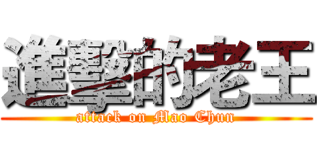進擊的老王 (attack on Mao Chun)