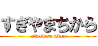 すぎやまちから (attack on titan)