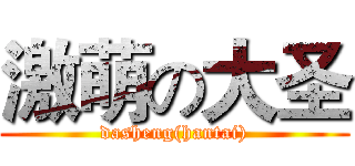 激萌の大圣 (dasheng(hantai))