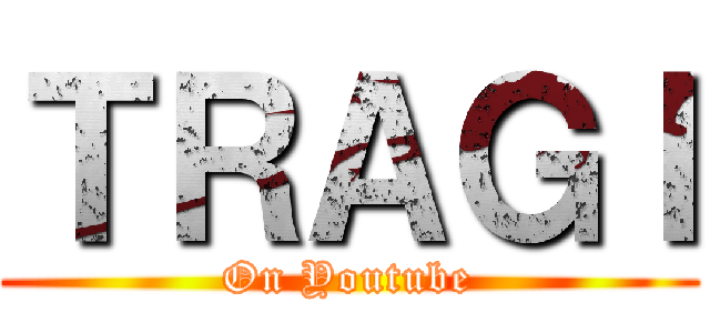 ＴＲＡＧＩ (On Youtube)