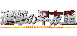 進撃の早友里 (attack on sayuri)