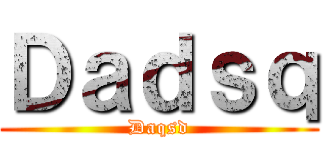 Ｄａｄｓｑ (Daqsd)