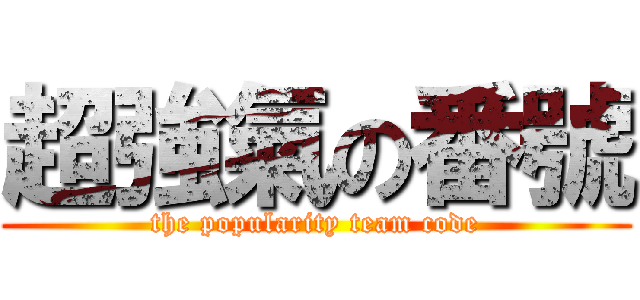 超強氣の番號 (the popularity team code)