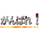 がんばれ！ (がんばれ)