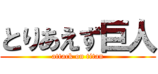 とりあえず巨人 (attack on titan)