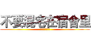 不要混宅在宿舍里 (你这个废渣！！！)