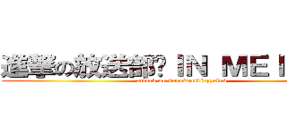 進撃の放送部〜ＩＮ ＭＥＩＪＹＯ〜 (attack on broadcasting club )