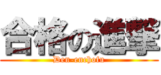 合格の進撃 (Den-enchofu)