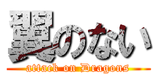 翼のない (attack on Dragons)