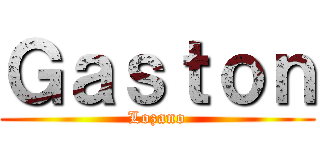 Ｇａｓｔｏｎ (Lozano)