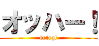 オッハー！ (dc4egf)