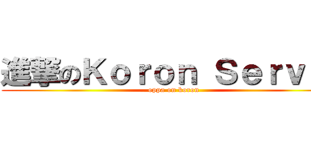 進撃のＫｏｒｏｎ Ｓｅｒｖｅｒ (oppa on koron)