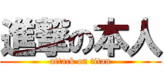 進撃の本人 (attack on titan)