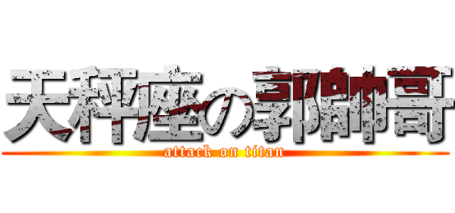 天秤座の郭帥哥 (attack on titan)
