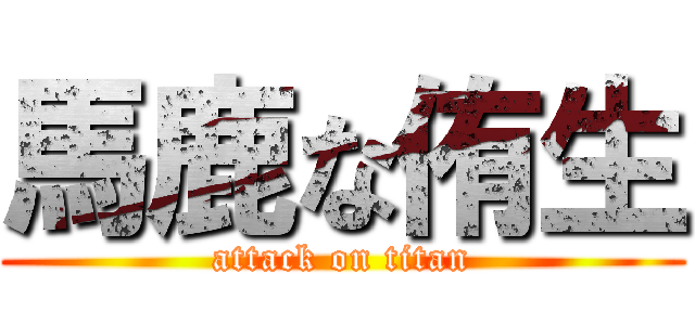 馬鹿な侑生 (attack on titan)