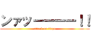 ンァッーーーー！！ (attack on tinpo)