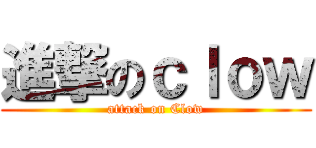 進撃のｃｌｏｗ (attack on Clow)