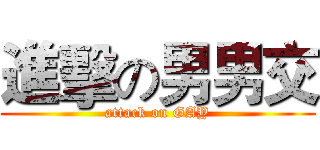 進擊の男男交 (attack on GAY)