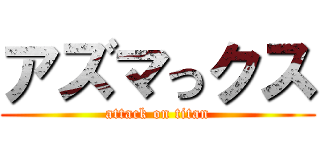 アズマっクス (attack on titan)