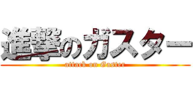 進撃のガスター (attack on Gaster)