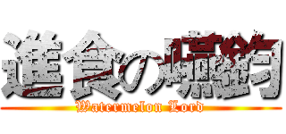 進食の嚥鈞 (Watermelon Lord)