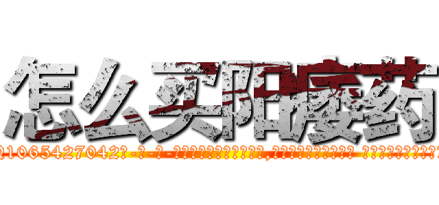 怎么买阳痿药 (怎么买阳痿药【电-话151x68344x817-Q1065427042元-吉-药-业】我们做的是长期生意,靠的是老客户长期支持 怎么买阳痿药在发表了一篇http://sngk.net/synwje

参考消息网我们做的是长期生意,靠的是老客户长期支持也许我们早该意识到，就连鲍勃·霍斯金斯（金球奖戏剧类电影男主角 
)